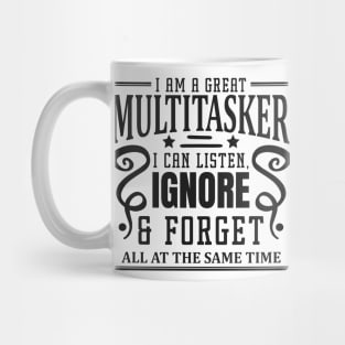 I am A Multitasker I Can Listen Ignore And Forget at all at the same time Mug